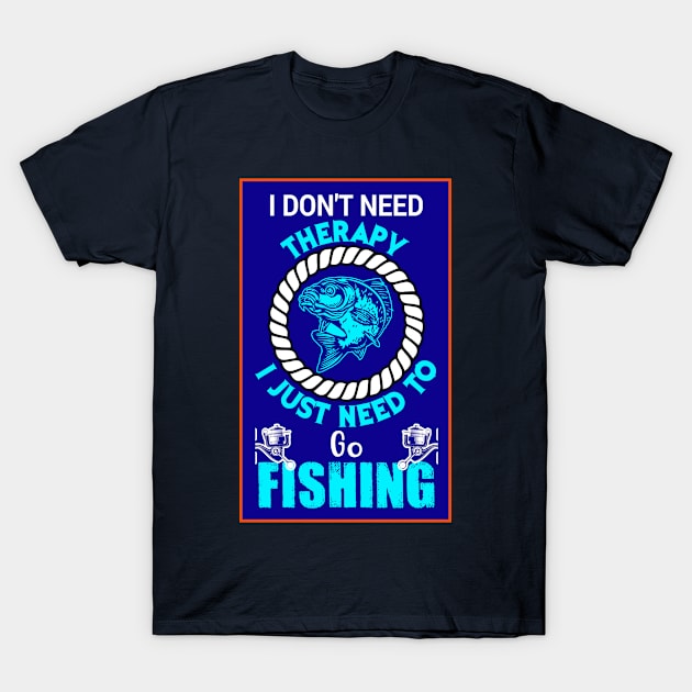 I Don't Need Therapy; I Just Need To Go Fishing T-Shirt by Artsy Y'all